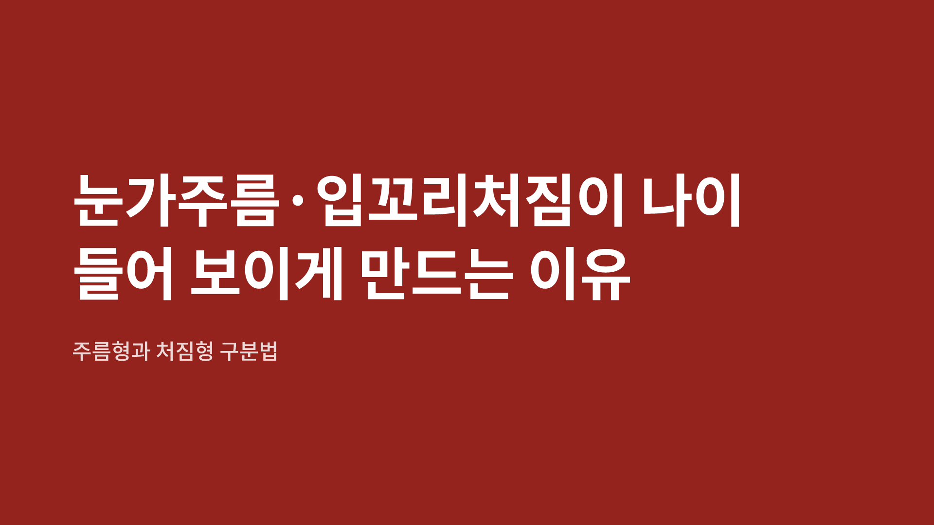 눈가주름·입꼬리처짐이 나이 들어 보이게 만드는 이유 | 주름형과 처짐형 구분법