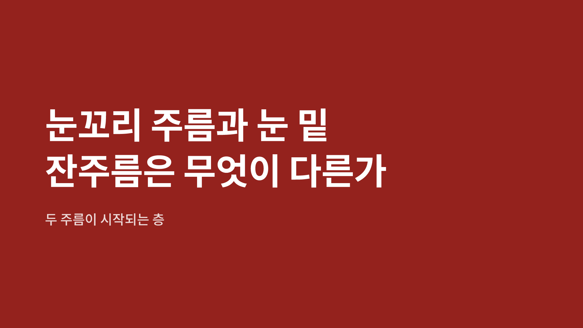 눈꼬리 주름과 눈 밑 잔주름은 무엇이 다른가|두 주름이 시작되는 층