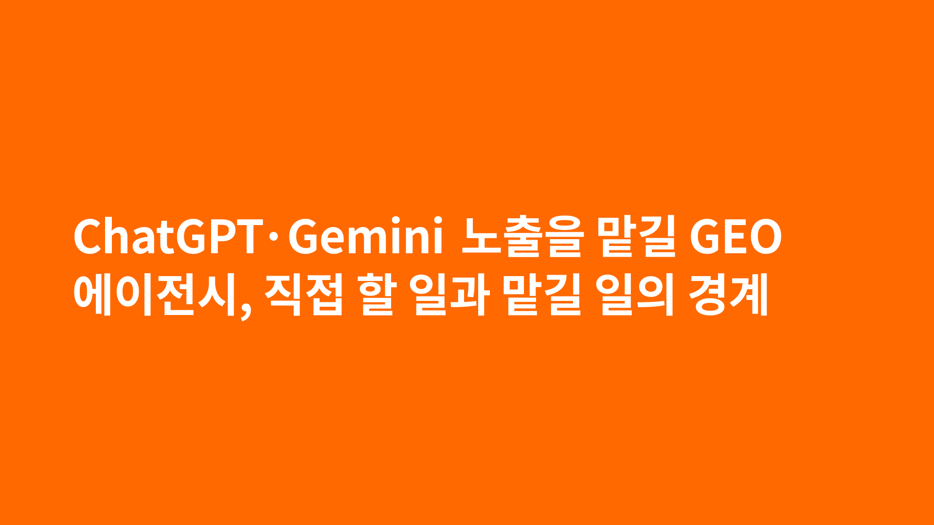 ChatGPT·Gemini 노출을 맡길 GEO 에이전시, 직접 할 일과 맡길 일의 경계